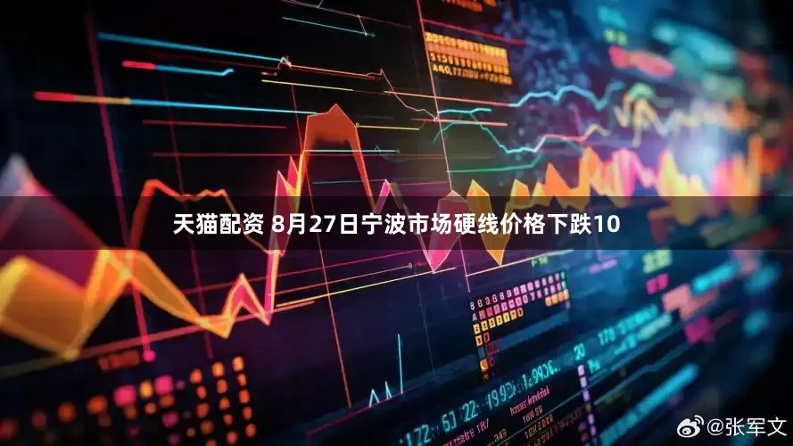 天猫配资 8月27日宁波市场硬线价格下跌10