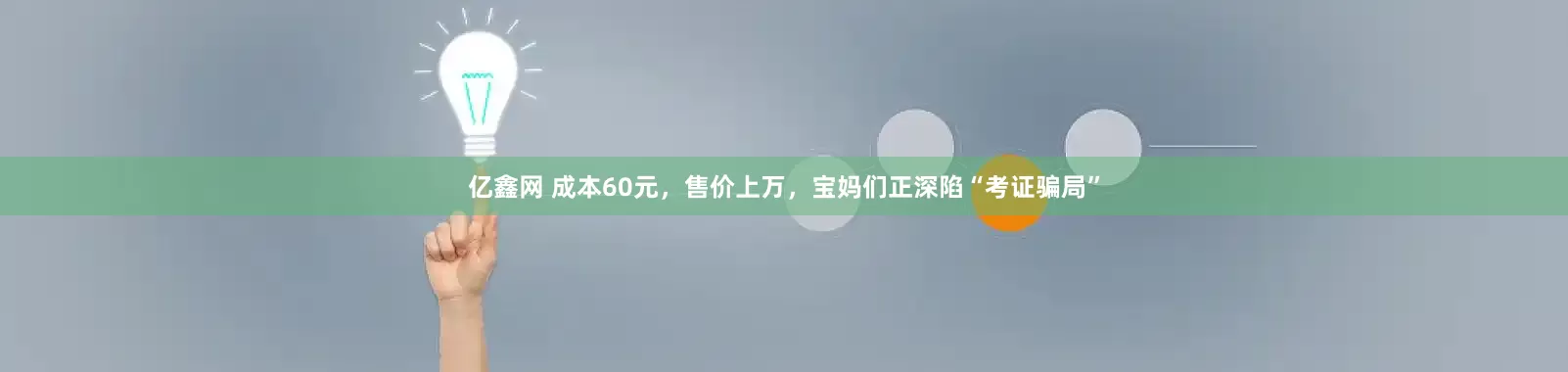 亿鑫网 成本60元，售价上万，宝妈们正深陷“考证骗局”